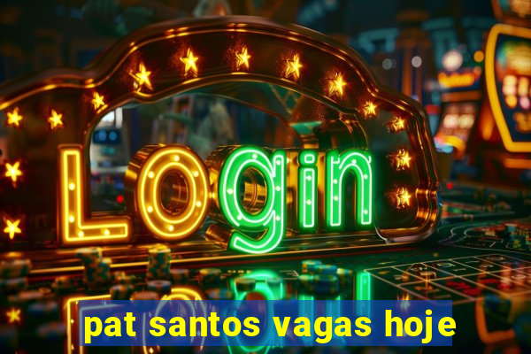 pat santos vagas hoje